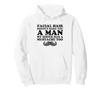 Facial Hair Doesn't Make You A Man My Sister Has A Mustache Pullover Hoodie