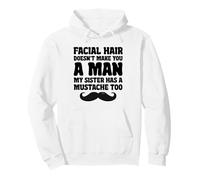 Facial Hair Doesn't Make You A Man My Sister Has A Mustache Pullover Hoodie