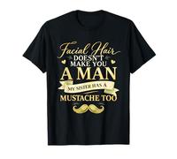 Facial Hair Doesn't Make You A Man My Sister Has A Mustache T-Shirt