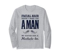 Facial Hair Doesn't Make You Man My Sister Has Mustache Too Long Sleeve T-Shirt