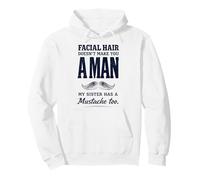 Facial Hair Doesn't Make You Man My Sister Has Mustache Too Pullover Hoodie