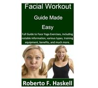 Facial Workout Guide Made Easy: Full Guide to Face Yoga Exercises, including notable information, various types, training equipment, benefits, and much more.