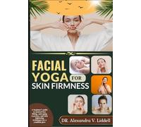 FACIAL YOGA FOR SKIN FIRMNESS: a beginner's guide to natural face lifting, anti-aging exercises, and skin tightening techniques for a youthful glow"