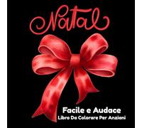 Facile e Audace Natale Libro Da Colorare Per Anziani: Disegni festosi a grande stampa per adulti e principianti da colorare con facilità per rilassarsi e gioire