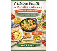 Facile et rapide Cuisine à la maison pour débutants et seniors: Des repas simples et savoureux que tout le monde peut préparer en 30 minutes ou moins - aucune expérience requise (2026 Édition)