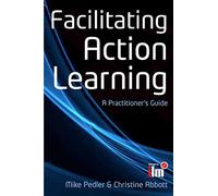 Facilitating Action Learning: A Practitioner's Guide