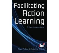 Facilitating Action Learning: A Practitioner's Guide by Pedler, Mike, Abbott, Christine Published by Open University Press (2013)