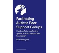 Facilitating Autistic Peer Support Groups: Creating Autism-Affirming Spaces to Build Support and Connection