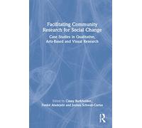 Facilitating Community Research for Social Change: Case Studies in Qualitative, Arts-Based and Visual Research