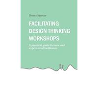 Facilitating Design Thinking Workshops: A practical guide for new and experienced facilitators