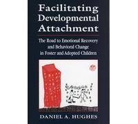 Facilitating Developmental Attachment: The Road to Emotional Recovery and Behavioral Change in Foster and Adopted Children