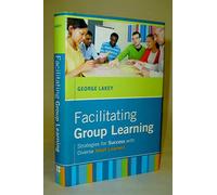 Facilitating Group Learning: Strategies for Success with Adult Learners