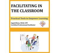 Facilitating in the Classroom : Practical Tools to Empower Learning