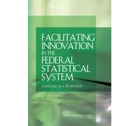 Facilitating Innovation in the Federal Statistical System : Summary of a Workshop