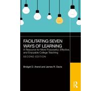 Facilitating Seven Ways of Learning : A Resource for More Purposeful, Effective, and Enjoyable College Teaching
