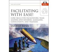 Facilitating with Ease!: Core Skills for Facilitators, Team Leaders and Members, Managers, Consultants, and Trainers with CD