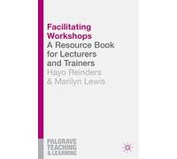 Facilitating Workshops: A Resource Book for Lecturers and Trainers: 2 (Teaching and Learning)