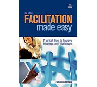 Facilitation Made Easy: Practical Tips to Improve Meetings and Workshops
