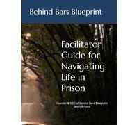 Facilitator Guide for Navigating Life in Prison: Facilitator Guide for Navigating Life in PrisonStep-by-Step Lesson Plans, Discussions, and Answer ... Bars Blueprint - Your Blueprint to Freedom)