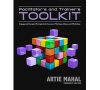 Facilitator's and Trainer's Toolkit: Engage and Energize Participants for Success in Meetings, Classes, and Workshops