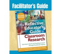 Facilitator's Guide to The Reflective Educator's Guide to Classroom Research, Second Edition: Learning to Teach and Teaching to Learn Through Practitioner Inquiry