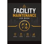 FACILITY MAINTENANCE LOG BOOK: A Comprehensive Record for Equipment Upkeep | Preventive Inspections and Service History | Repair Tracking and Maintenance Activities