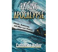 Facing Apocalypse: Climate, Democracy, and Other Last Chances