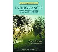 Facing Cancer Together: How to Help Your Friend or Loved One