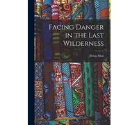 Facing Danger in the Last Wilderness