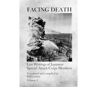 Facing Death: Last Writings of Japanese Special Attack Corps Members - Volume 1