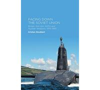 Facing Down the Soviet Union: Britain, the USA, NATO and Nuclear Weapons, 1976-1983