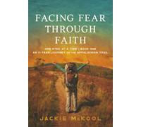 Facing Fear Through Faith: One Step at a Time: Book One - An 11-Year Journey on the Appalachian Trail