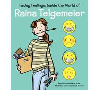 Facing Feelings: Inside the World of Raina Telgemeier by Raina Telgemeier