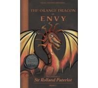 FACING, FIGHTING, & DEFEATING The Orange Dragon of Envy: The Chronicles of Sir Rolland Paterlot (The 7 Deadly Dragons)