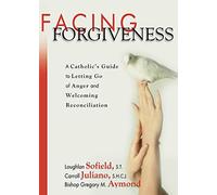Facing Forgiveness: A Catholic's Guide to Letting Go of Anger and Welcoming Reconciliation