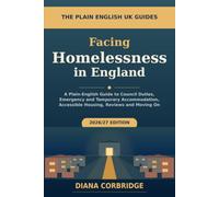 Facing Homelessness in England: A Plain-English Guide to Council Duties, Emergency and Temporary Accommodation, Accessible Housing, Reviews and Moving On (The Plain English UK Guides)
