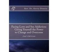 Facing Love and Sex Addiction: Giving Yourself the Power to Change and Overcome: 2nd Edition