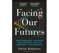 Facing Our Futures: How foresight, futures design and strategy creates prosperity and growth
