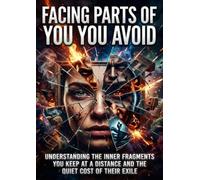Facing Parts of You You Avoid: Understanding the Inner Fragments You Keep at a Distance and the Quiet Cost of Their Exile