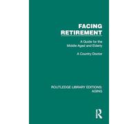 Facing Retirement: A Guide for the Middle Aged and Elderly (Routledge Library Editions: Aging)