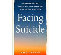 Facing Suicide: Understanding Why People Kill Themselves and How We Can Stop Them
