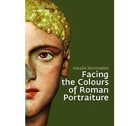 Facing the Colours of Roman Portraiture: Exploring the Materiality of Ancient Polychrome Forms (Image & Context, 19)