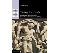 Facing the Gods: Epiphany and Representation in Graeco-Roman Art, Literature and Religion (Greek Culture in the Roman World)
