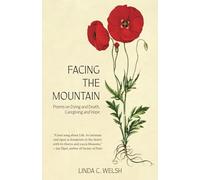 Facing the Mountain: Poems on Dying and Death, Caregiving and Hope
