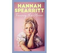 Facing the Music : A searingly candid memoir from S Club 7 star, Hannah Spearritt