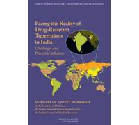 Facing the Reality of Drug-Resistant Tuberculosis in India : Challenges and Potential Solutions: Summary of a Joint Workshop by the Institute of Medicine, the Indian National Science Academy, and the