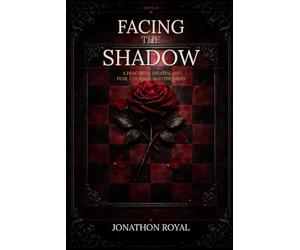 Facing the Shadow: A Practical Treatise on Fear, Courage, and the Mind