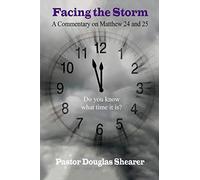 Facing the Storm: A Commentary on Matthew 24 and 25: On the Cusp of the Tribulation Relevant Issues for the Church