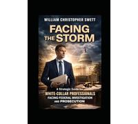 Facing the Storm: A Consultant’s Guide for White-Collar Professionals Navigating Federal Investigation, Prosecution, and Reentry
