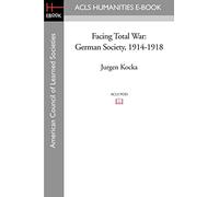 Facing Total War: German Society, 1914-1918 (ACLS History E-Book Project)